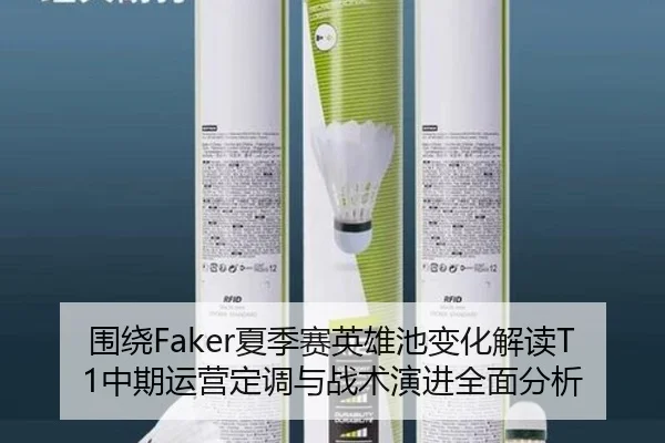 围绕Faker夏季赛英雄池变化解读T1中期运营定调与战术演进全面分析